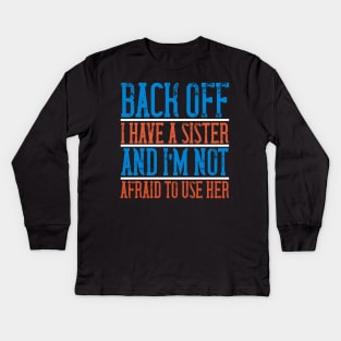 Back off. I have a sister and I'm not afraid to use her Kids Long Sleeve T-Shirt